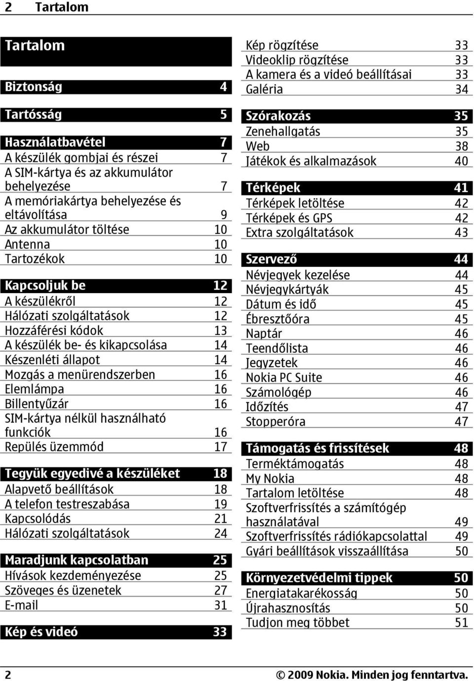 16 Elemlámpa 16 Billentyűzár 16 SIM-kártya nélkül használható funkciók 16 Repülés üzemmód 17 Tegyük egyedivé a készüléket 18 Alapvető beállítások 18 A telefon testreszabása 19 Kapcsolódás 21 Hálózati