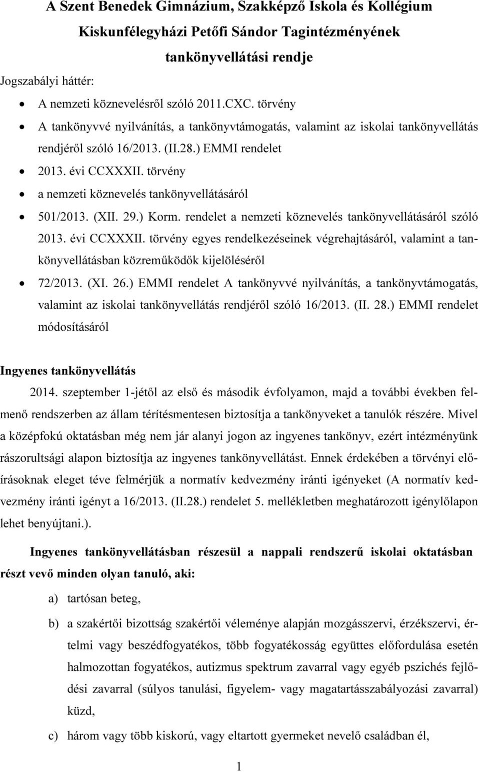 törvény a nemzeti köznevelés tankönyvellátásáról 501/2013. (XII. 29.) Korm. rendelet a nemzeti köznevelés tankönyvellátásáról szóló 2013. évi CCXXXII.