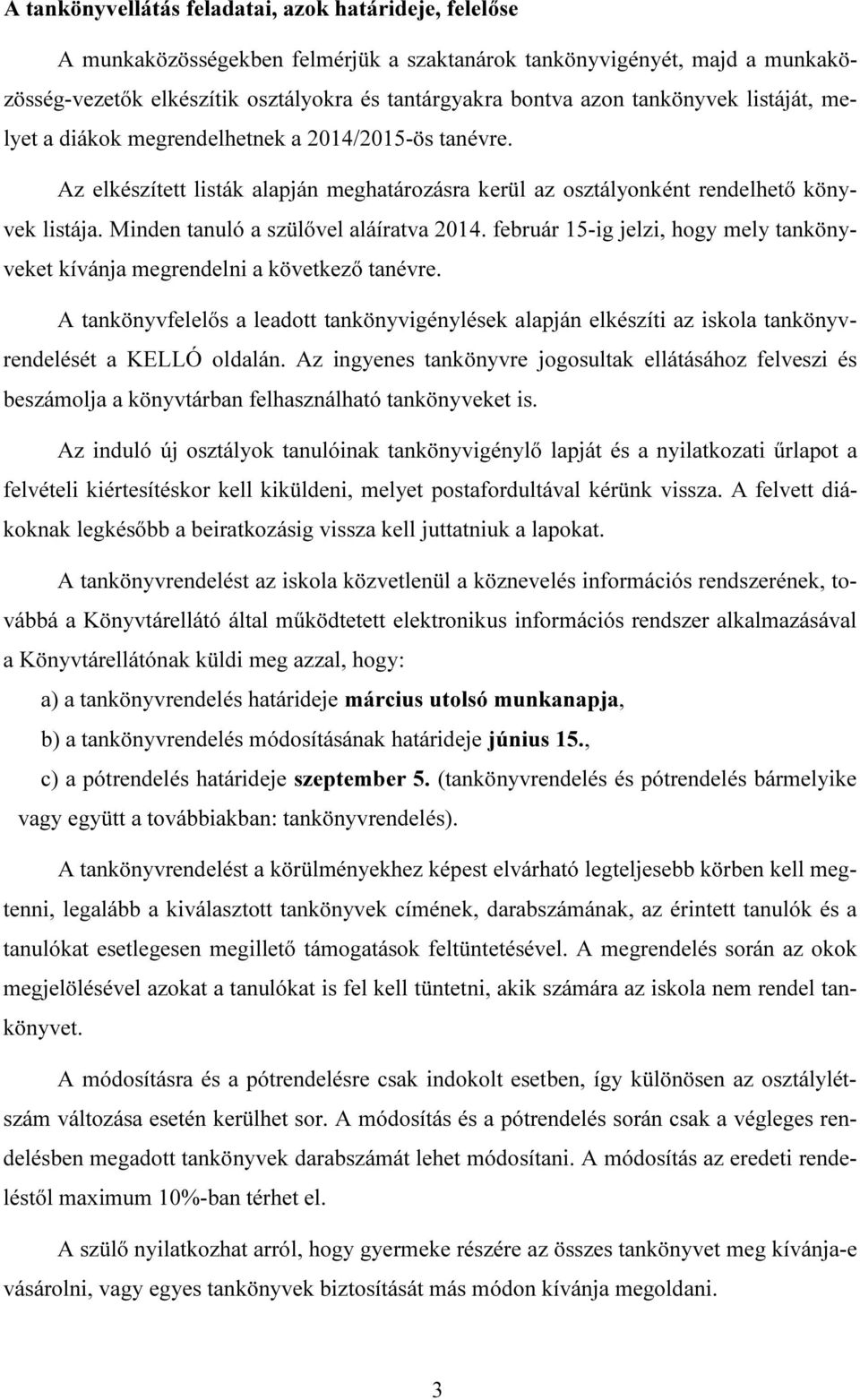 Minden tanuló a szülővel aláíratva 2014. február 15-ig jelzi, hogy mely tankönyveket kívánja megrendelni a következő tanévre.