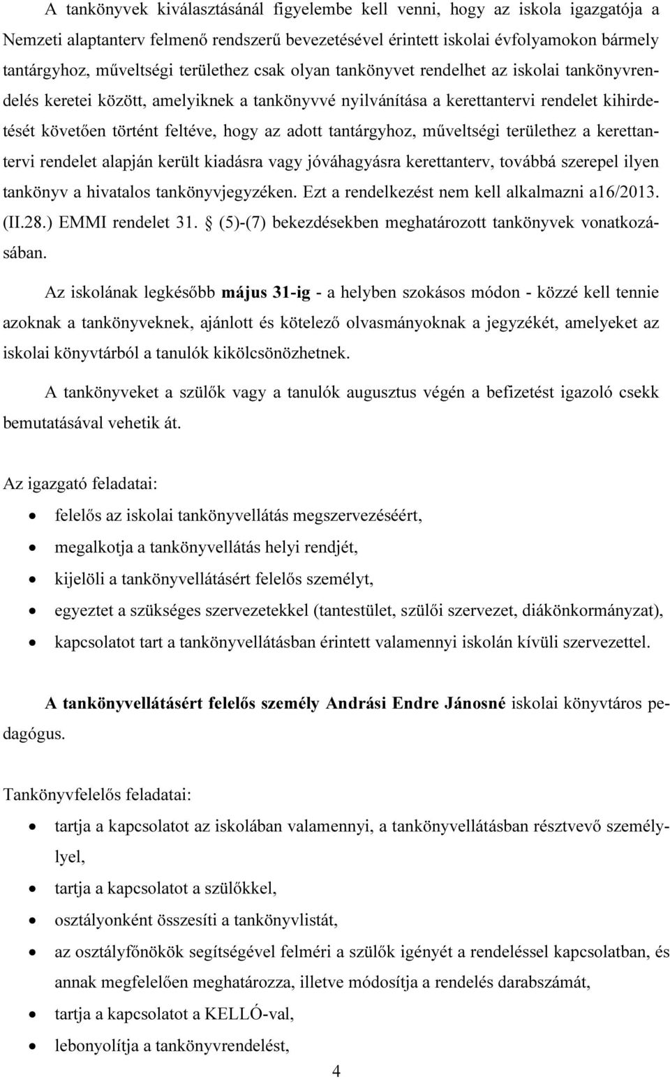 adott tantárgyhoz, műveltségi területhez a kerettantervi rendelet alapján került kiadásra vagy jóváhagyásra kerettanterv, továbbá szerepel ilyen tankönyv a hivatalos tankönyvjegyzéken.