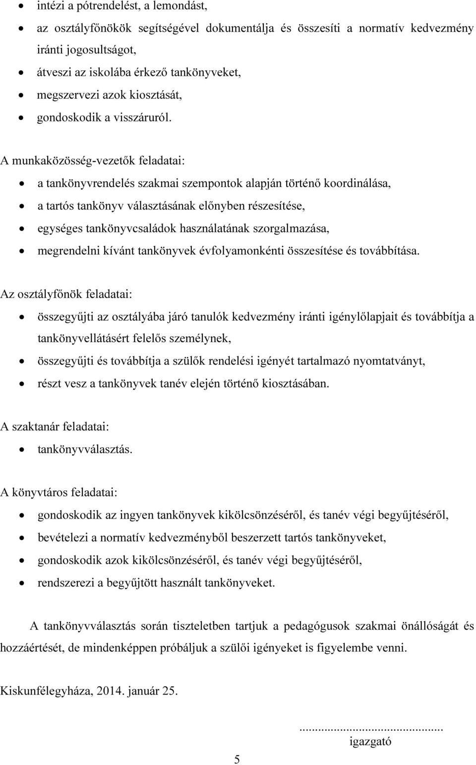 A munkaközösség-vezetők feladatai: a tankönyvrendelés szakmai szempontok alapján történő koordinálása, a tartós tankönyv választásának előnyben részesítése, egységes tankönyvcsaládok használatának