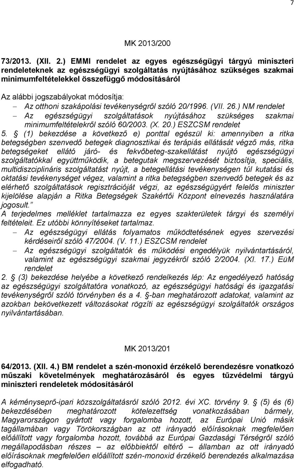 ) EMMI az egyes egészségügyi tárgyú miniszteri eknek az egészségügyi szolgáltatás nyújtásához szükséges szakmai minimumfeltételekkel összefüggő módosításáról Az alábbi jogszabályokat módosítja: Az