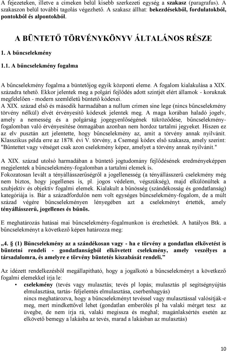 A fogalom kialakulása a XIX. századra tehető. Ekkor jelentek meg a polgári fejlődés adott szintjét elért államok - koruknak megfelelően - modern szemléletű büntető kódexei. A XIX.