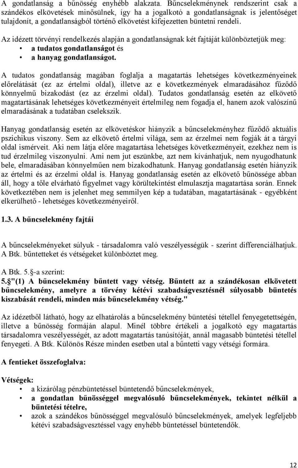 rendeli. Az idézett törvényi rendelkezés alapján a gondatlanságnak két fajtáját különböztetjük meg: a tudatos gondatlanságot és a hanyag gondatlanságot.