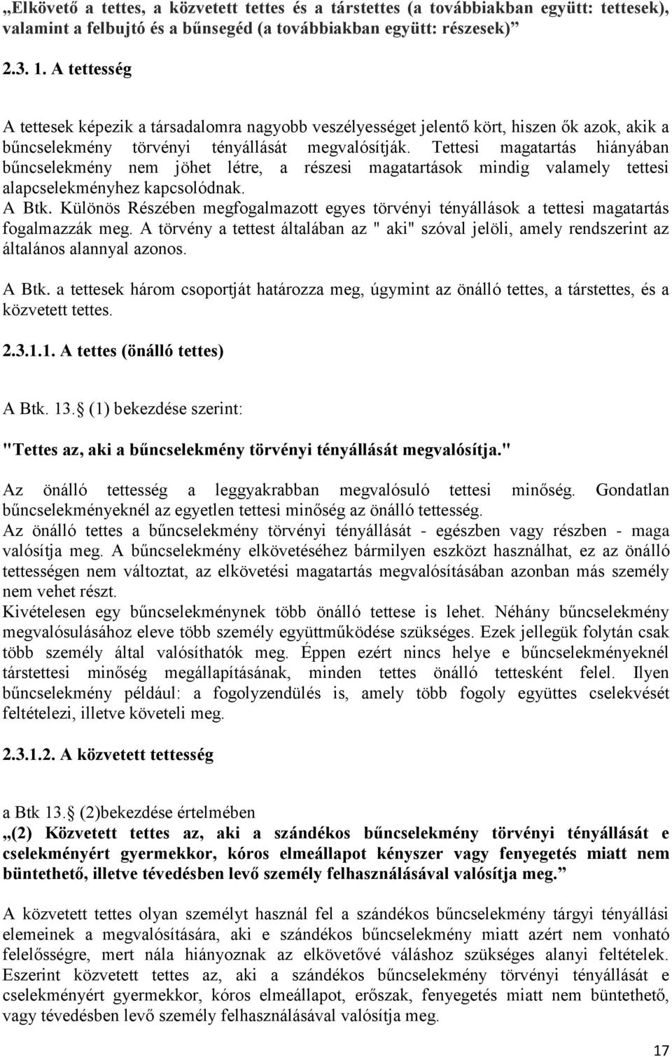 Tettesi magatartás hiányában bűncselekmény nem jöhet létre, a részesi magatartások mindig valamely tettesi alapcselekményhez kapcsolódnak. A Btk.