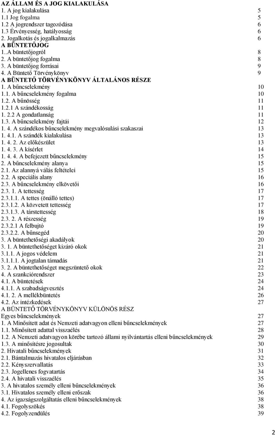 2.1 A szándékosság 11 1. 2.2 A gondatlanság 11 1.3. A bűncselekmény fajtái 12 1. 4. A szándékos bűncselekmény megvalósulási szakaszai 13 1. 4.1. A szándék kialakulása 13 1. 4. 2. Az előkészület 13 1.