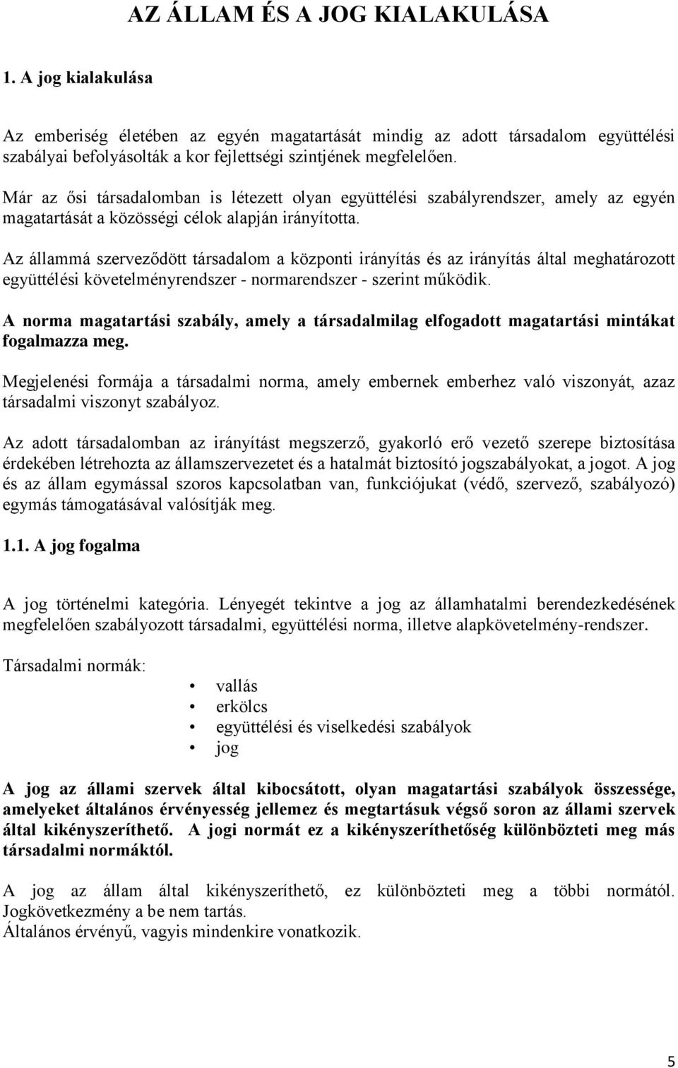 Az állammá szerveződött társadalom a központi irányítás és az irányítás által meghatározott együttélési követelményrendszer - normarendszer - szerint működik.