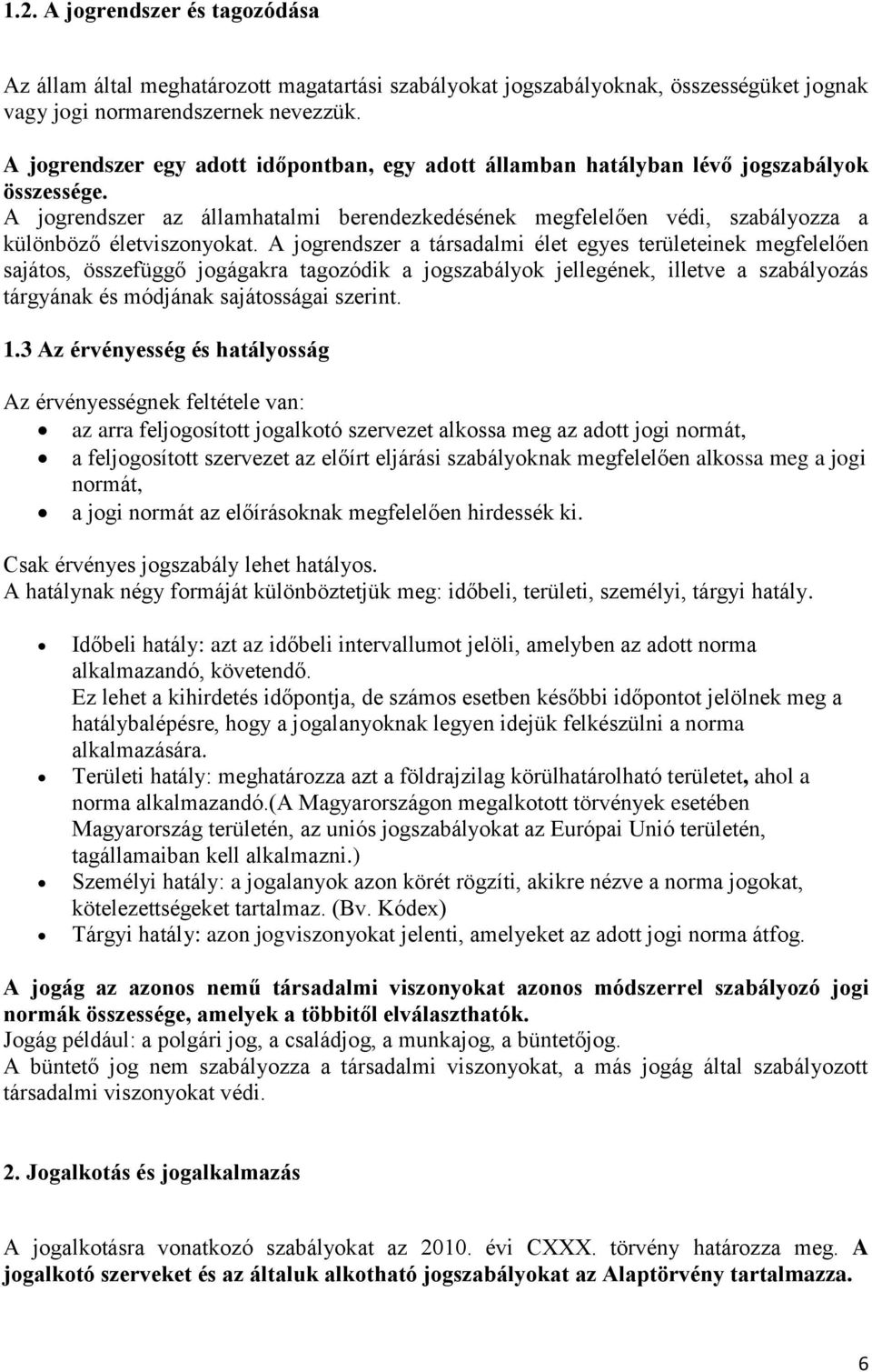 A jogrendszer az államhatalmi berendezkedésének megfelelően védi, szabályozza a különböző életviszonyokat.