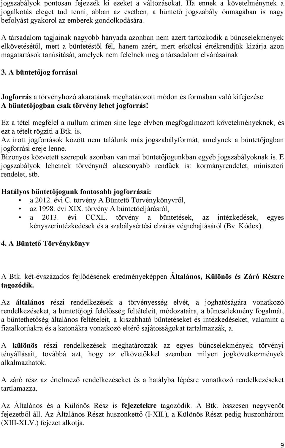 A társadalom tagjainak nagyobb hányada azonban nem azért tartózkodik a bűncselekmények elkövetésétől, mert a büntetéstől fél, hanem azért, mert erkölcsi értékrendjük kizárja azon magatartások