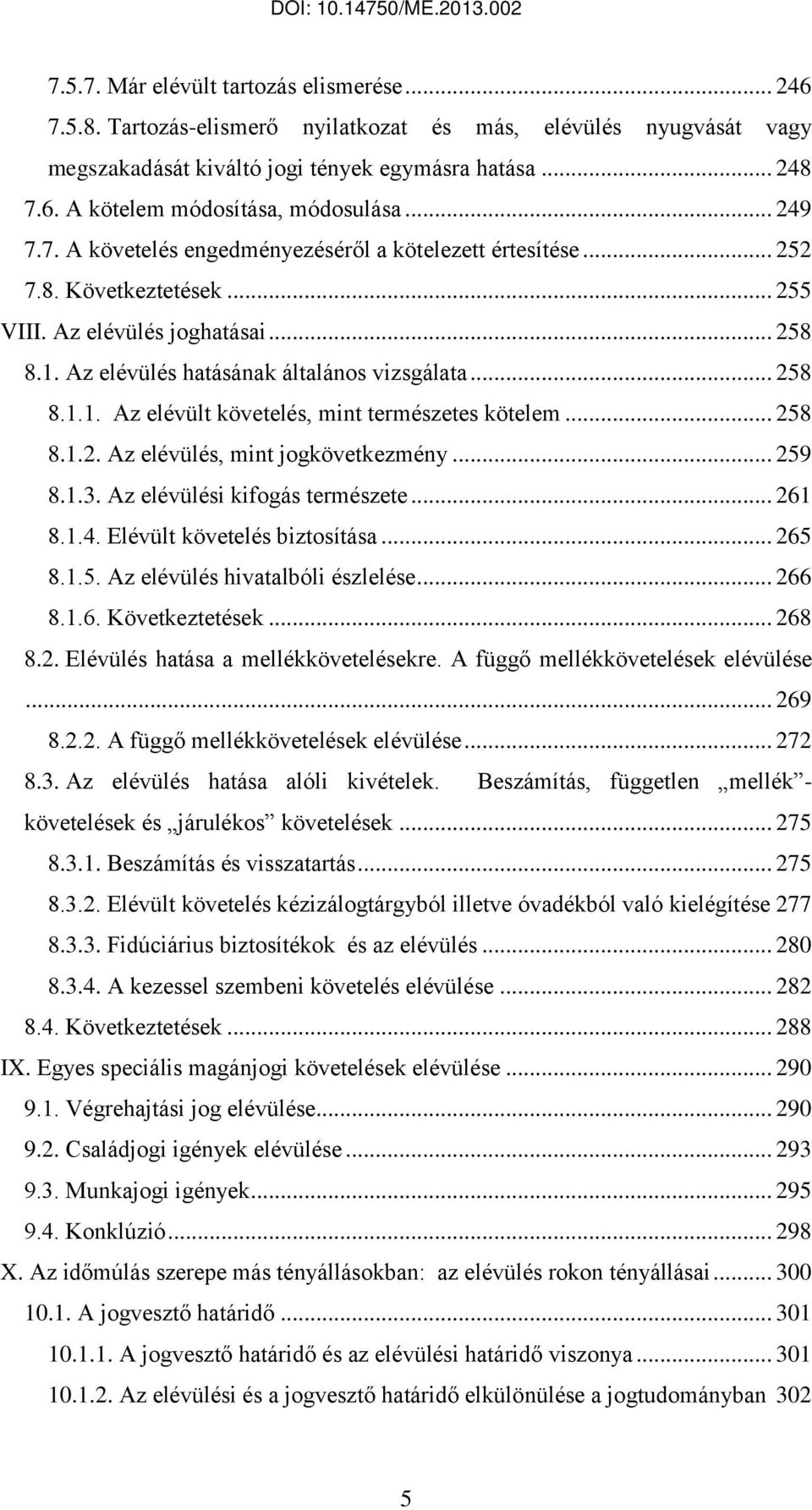 .. 258 8.1.2. Az elévülés, mint jogkövetkezmény... 259 8.1.3. Az elévülési kifogás természete... 261 8.1.4. Elévült követelés biztosítása... 265 8.1.5. Az elévülés hivatalbóli észlelése... 266 8.1.6. Következtetések.