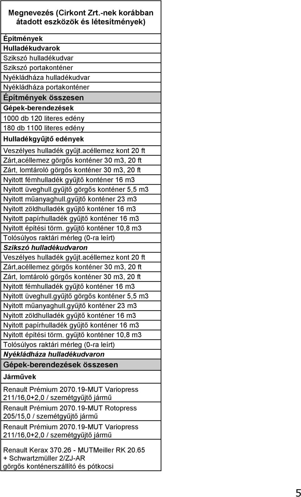 Gépek-berendezések 1000 db 120 literes edény 180 db 1100 literes edény Hulladékgyűjtő edények Szikszó hulladékudvaron Nyékládháza hulladékudvaron