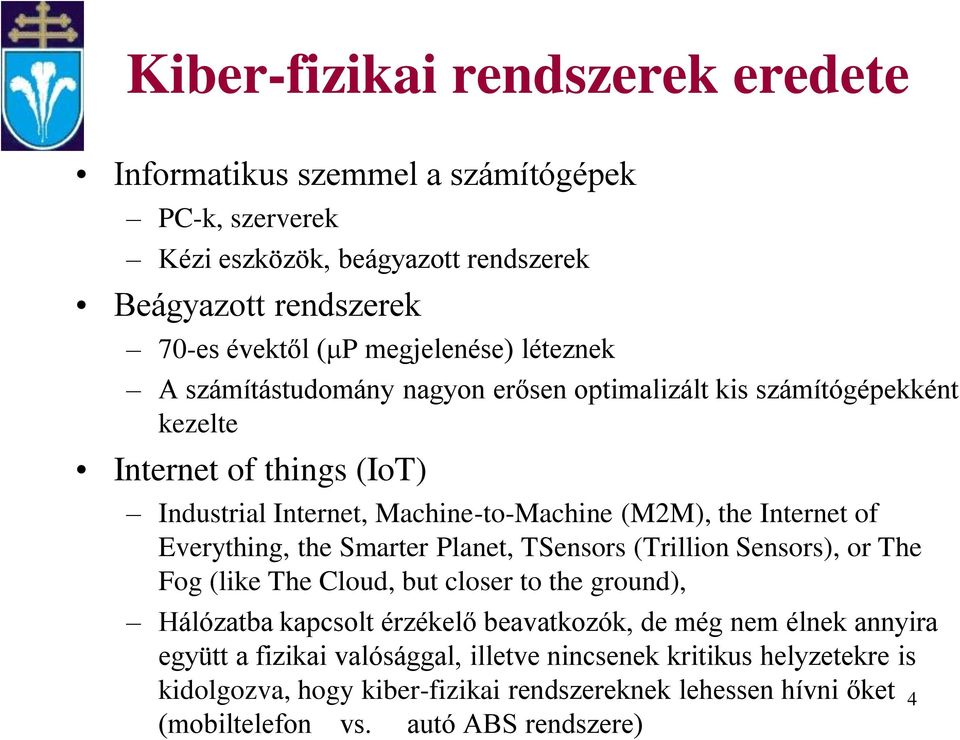 Everything, the Smarter Planet, TSensors (Trillion Sensors), or The Fog (like The Cloud, but closer to the ground), Hálózatba kapcsolt érzékelő beavatkozók, de még nem élnek