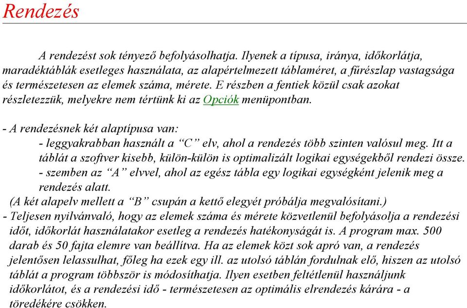 E részben a fentiek közül csak azokat részletezzük, melyekre nem tértünk ki az Opciók menüpontban.