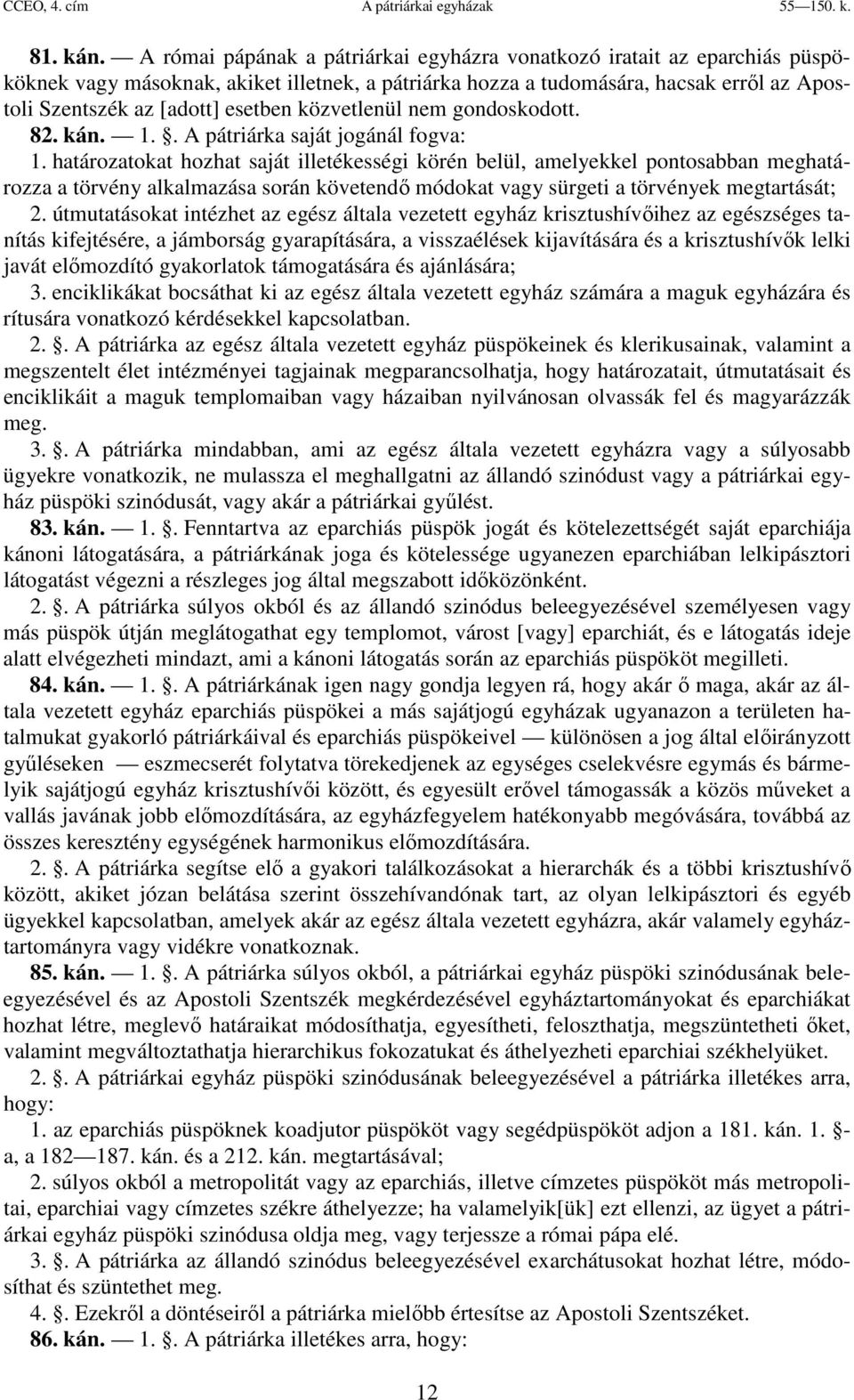 közvetlenül nem gondoskodott. 82. kán. 1.. A pátriárka saját jogánál fogva: 1.