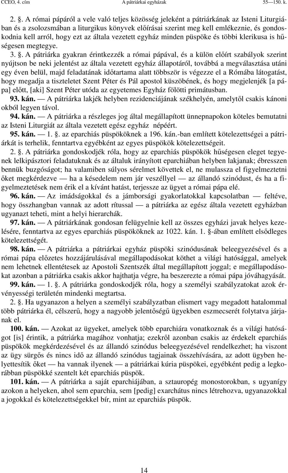 hogy ezt az általa vezetett egyház minden püspöke és többi klerikusa is hűségesen megtegye. 3.