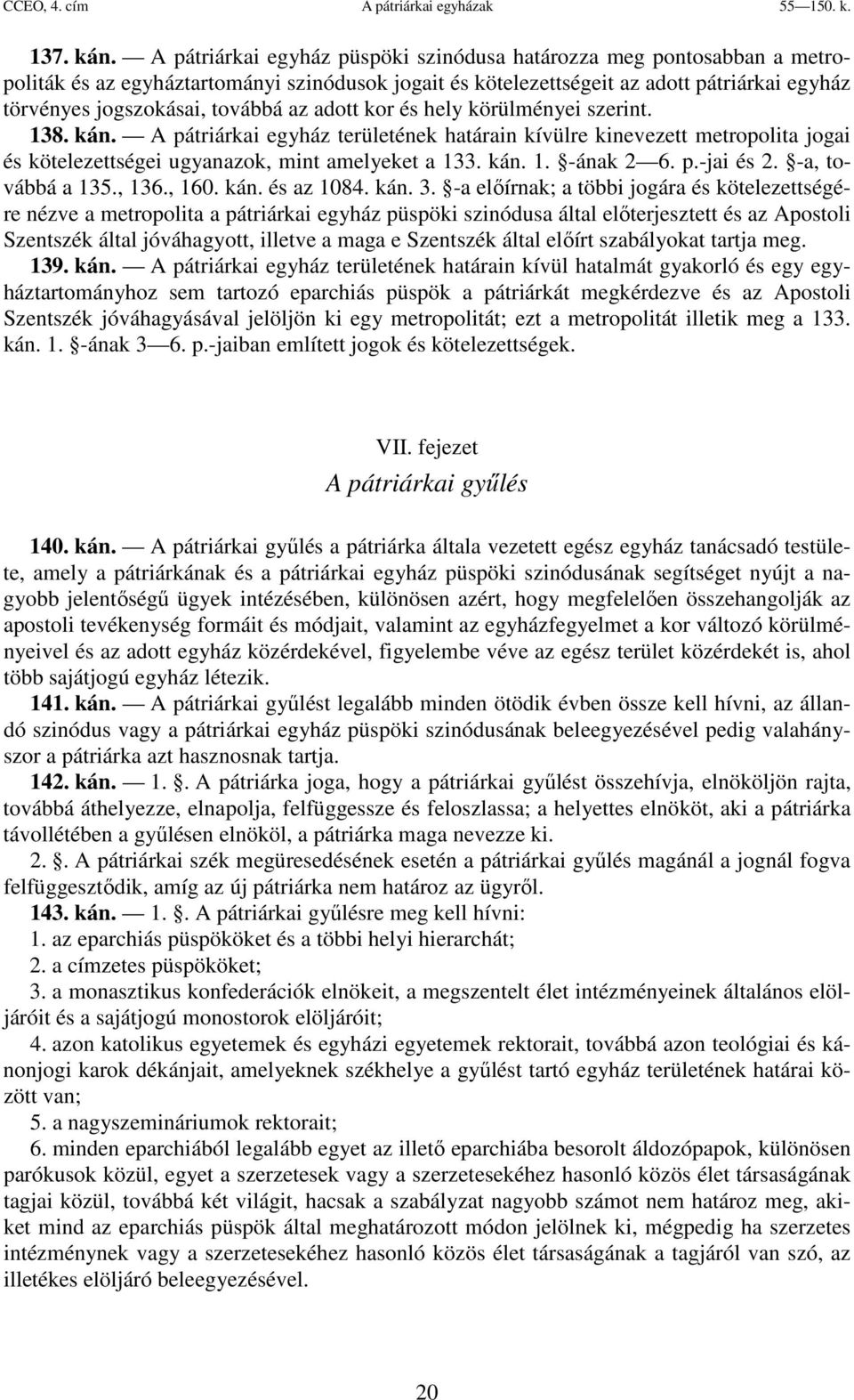 az adott kor és hely körülményei szerint. 138. kán. A pátriárkai egyház területének határain kívülre kinevezett metropolita jogai és kötelezettségei ugyanazok, mint amelyeket a 133. kán. 1. -ának 2 6.