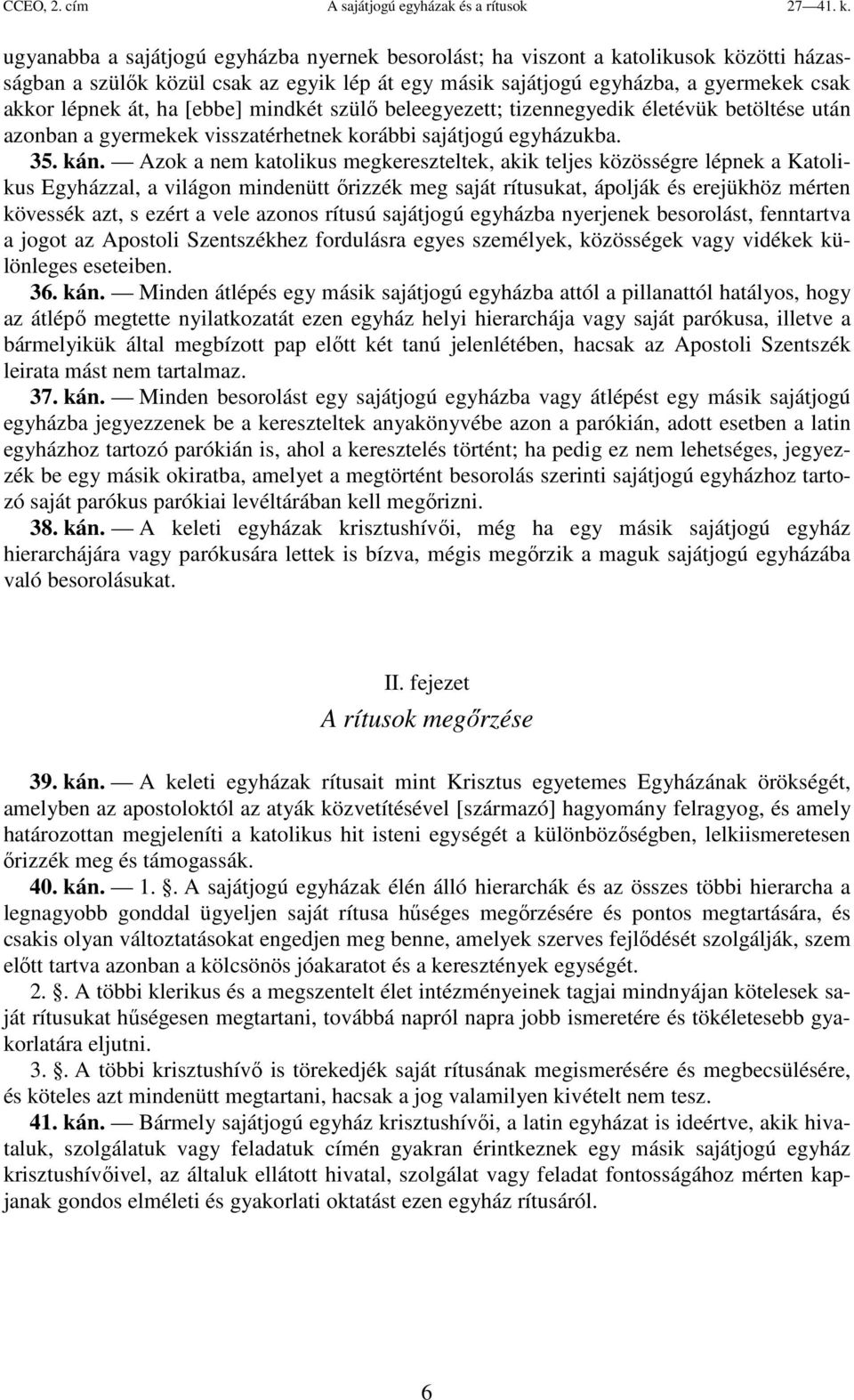 [ebbe] mindkét szülő beleegyezett; tizennegyedik életévük betöltése után azonban a gyermekek visszatérhetnek korábbi sajátjogú egyházukba. 35. kán.