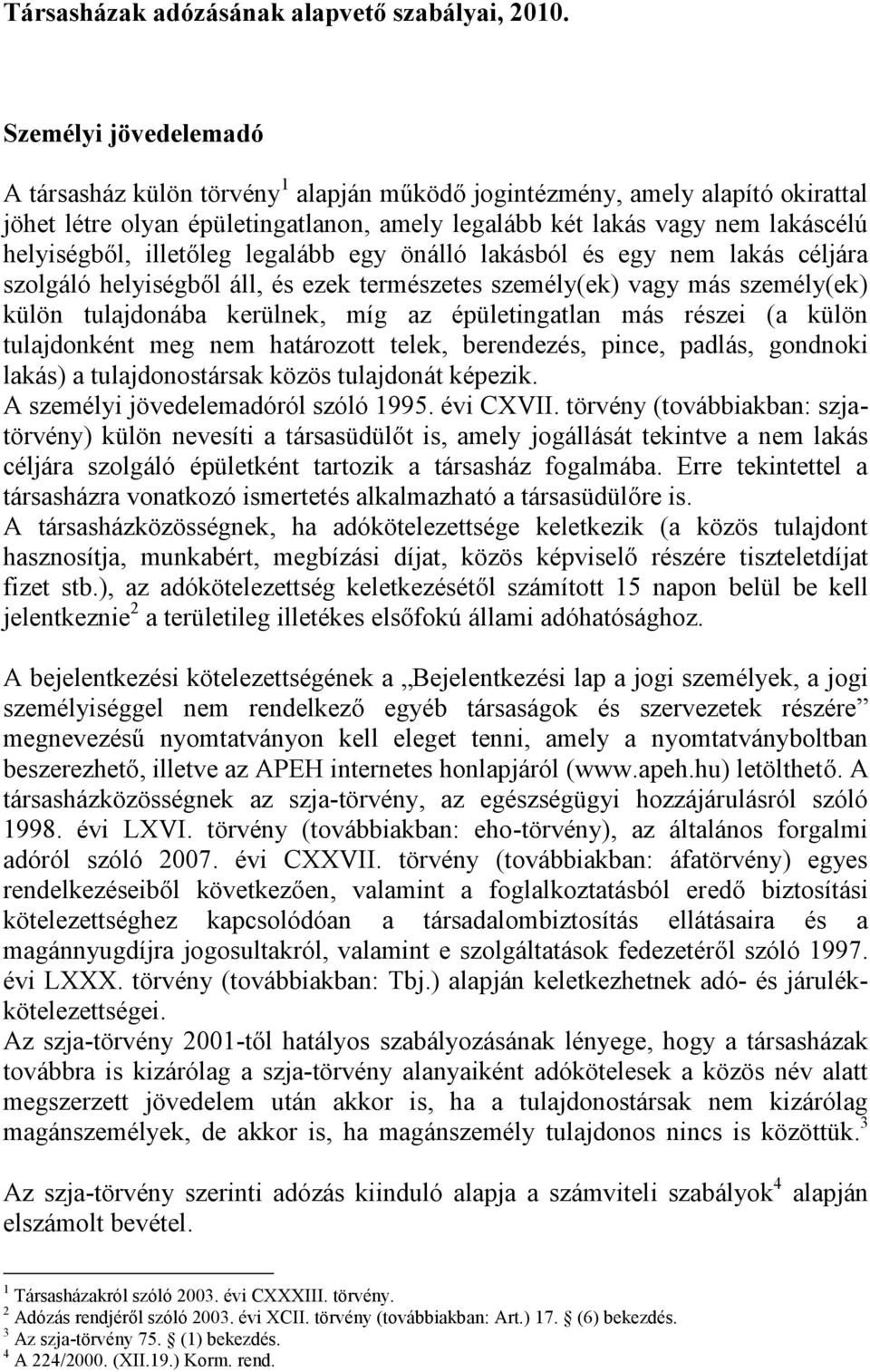 illetőleg legalább egy önálló lakásból és egy nem lakás céljára szolgáló helyiségből áll, és ezek természetes személy(ek) vagy más személy(ek) külön tulajdonába kerülnek, míg az épületingatlan más