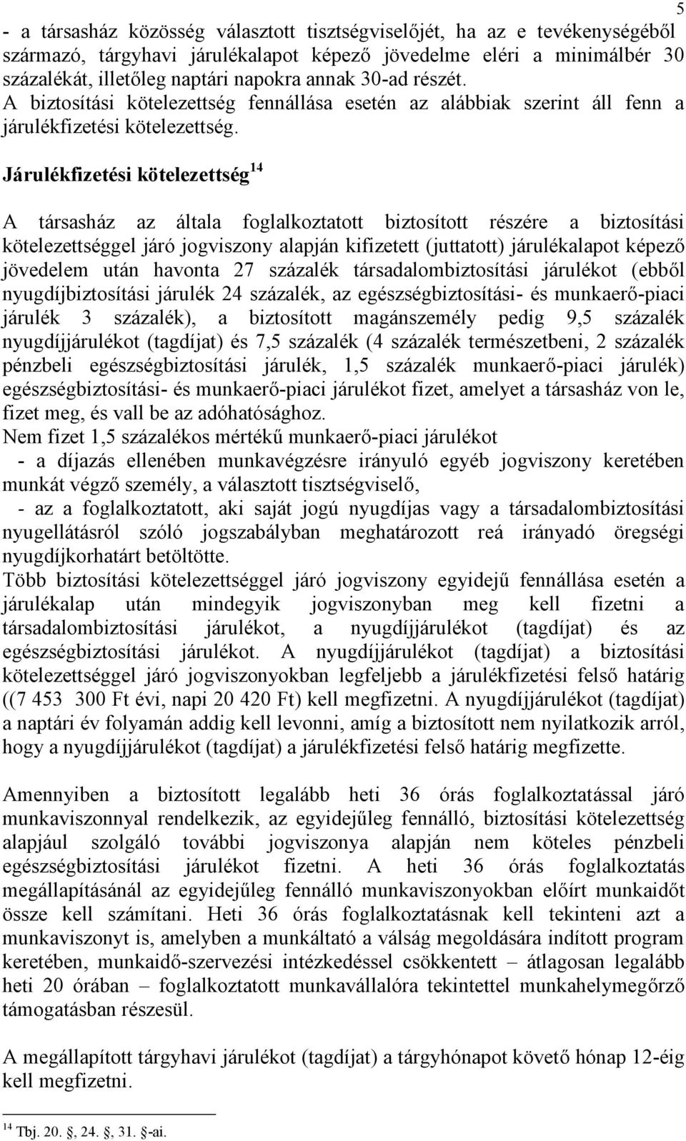 Járulékfizetési kötelezettség 14 A társasház az általa foglalkoztatott biztosított részére a biztosítási kötelezettséggel járó jogviszony alapján kifizetett (juttatott) járulékalapot képező jövedelem