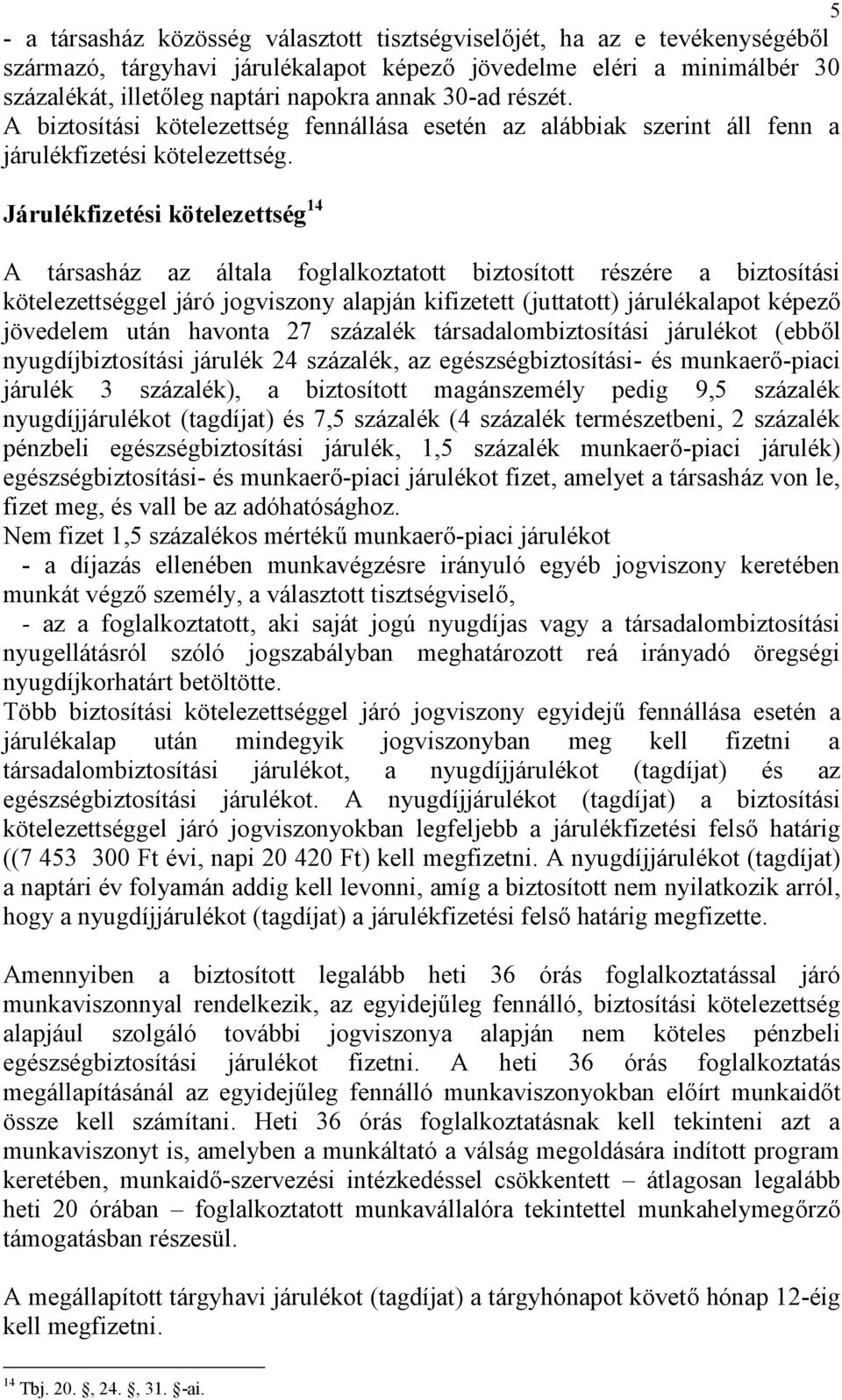 Járulékfizetési kötelezettség 14 A társasház az általa foglalkoztatott biztosított részére a biztosítási kötelezettséggel járó jogviszony alapján kifizetett (juttatott) járulékalapot képező jövedelem