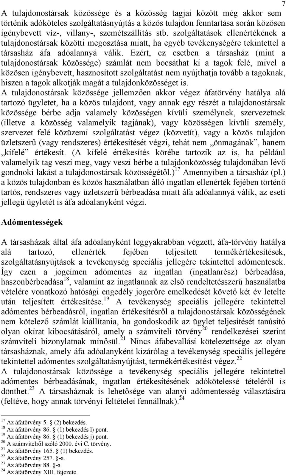 Ezért, ez esetben a társasház (mint a tulajdonostársak közössége) számlát nem bocsáthat ki a tagok felé, mivel a közösen igénybevett, hasznosított szolgáltatást nem nyújthatja tovább a tagoknak,