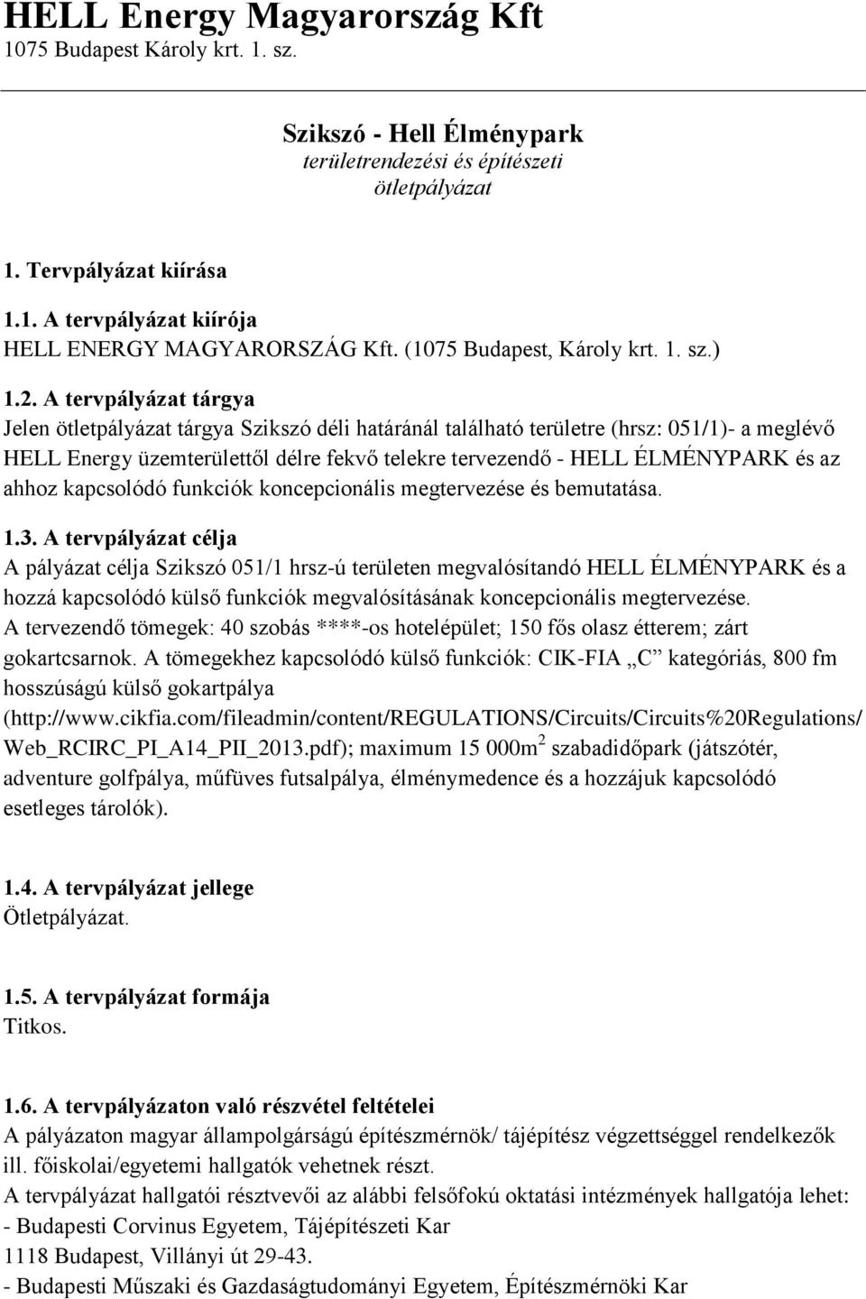 A tervpályázat tárgya Jelen ötletpályázat tárgya Szikszó déli határánál található területre (hrsz: 051/1)- a meglévő HELL Energy üzemterülettől délre fekvő telekre tervezendő - HELL ÉLMÉNYPARK és az