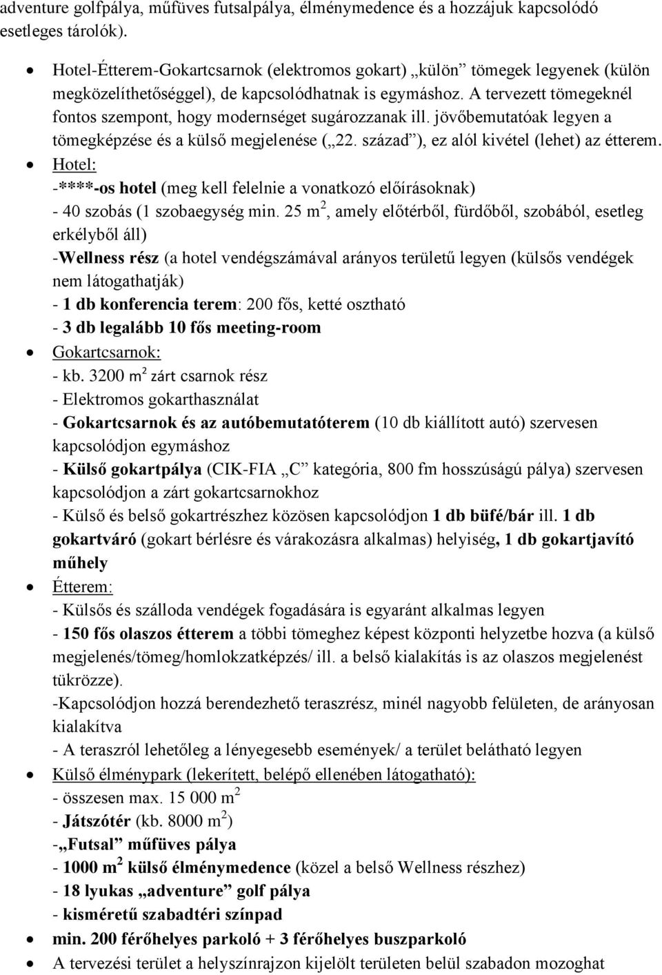 A tervezett tömegeknél fontos szempont, hogy modernséget sugározzanak ill. jövőbemutatóak legyen a tömegképzése és a külső megjelenése ( 22. század ), ez alól kivétel (lehet) az étterem.