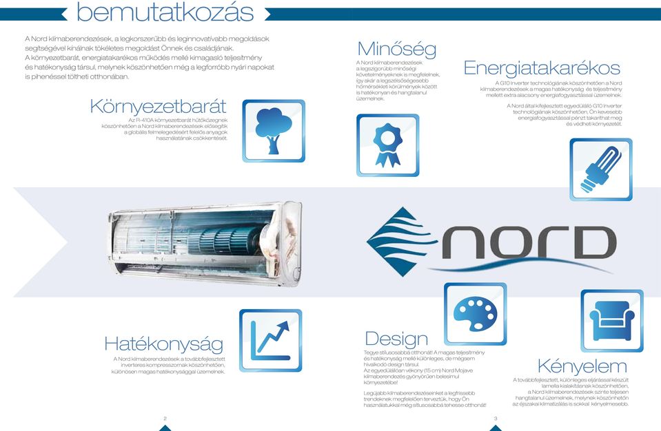 Környezetbarát Az R-410A környezetbarát hűtőközegnek köszönhetően a Nord klímaberendezések elősegítik a globális felmelegedésért felelős anyagok használatának csökkentését.