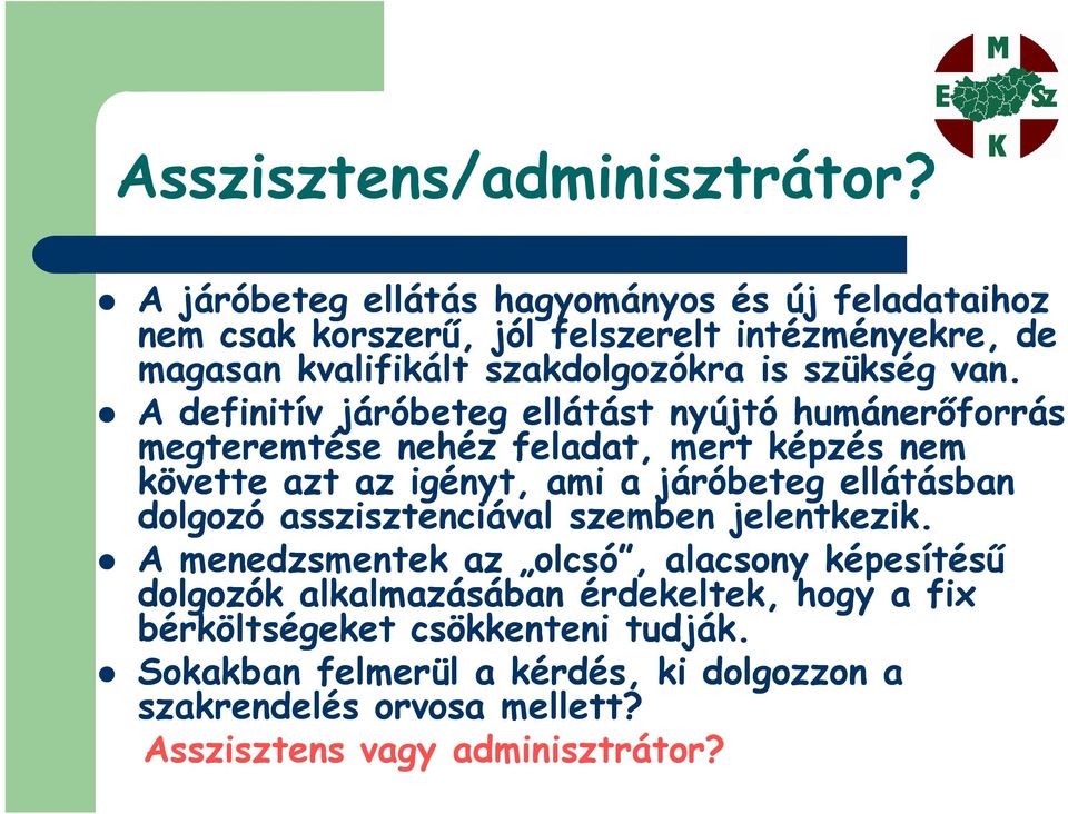 van. A definitív járóbeteg ellátást nyújtó humánerőforrás megteremtése nehéz feladat, mert képzés nem követte azt az igényt, ami a járóbeteg ellátásban