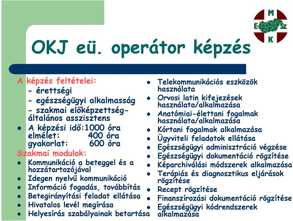 Telekommunikációs eszközök használata Orvosi latin kifejezések használata/alkalmazása Anatómiai-élettani fogalmak használata/alkalmazása Kórtani fogalmak alkalmazása Ügyviteli feladatok ellátása