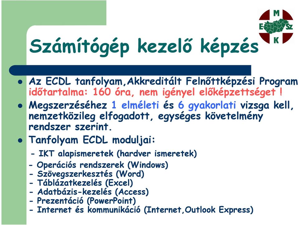 Tanfolyam ECDL moduljai: - IKT alapismeretek (hardver ismeretek) - Operációs rendszerek (Windows) - Szövegszerkesztés (Word) -