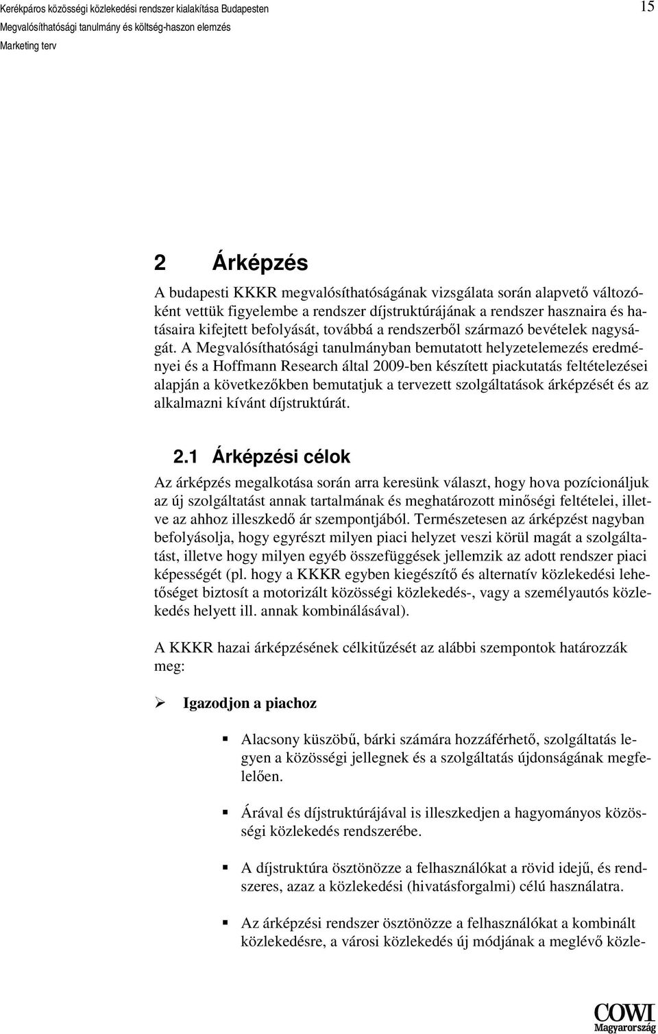 A Megvalósíthatósági tanulmányban bemutatott helyzetelemezés eredményei és a Hoffmann Research által 2009-ben készített piackutatás feltételezései alapján a következőkben bemutatjuk a tervezett