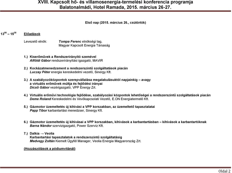 ) A szabályozóközpontok szerepvállalása megalakulásuktól napjainkig avagy a virtuális erőművek múltja és fejlődési irányai Dicső Gábor vezérigazgató, VPP Energy Zrt. 4.