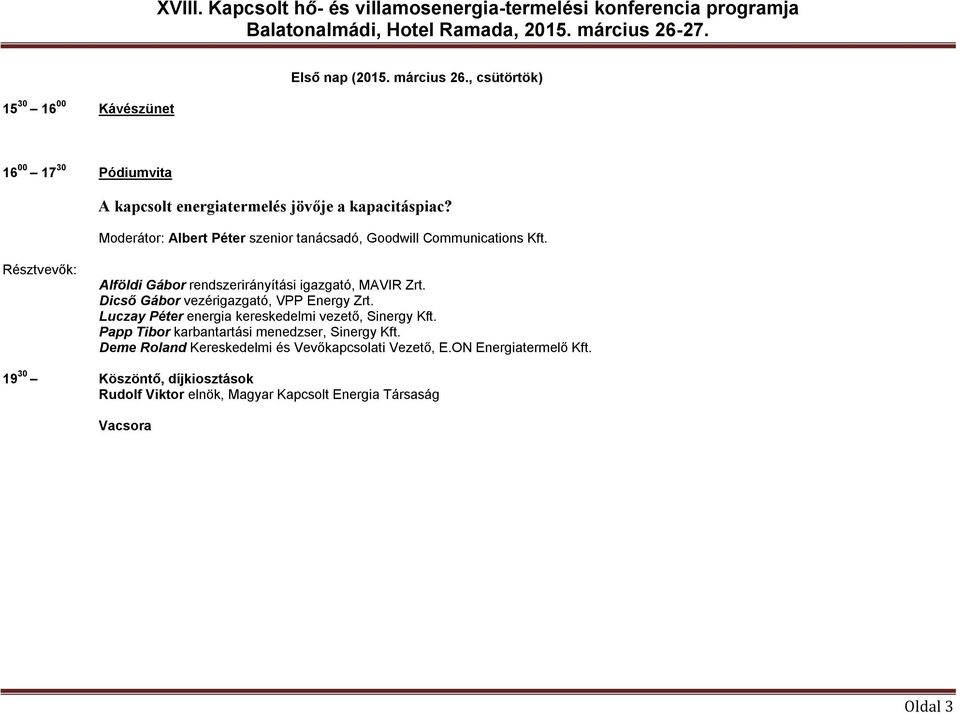 Résztvevők: Alföldi Gábor rendszerirányítási igazgató, MAVIR Zrt. Dicső Gábor vezérigazgató, VPP Energy Zrt.