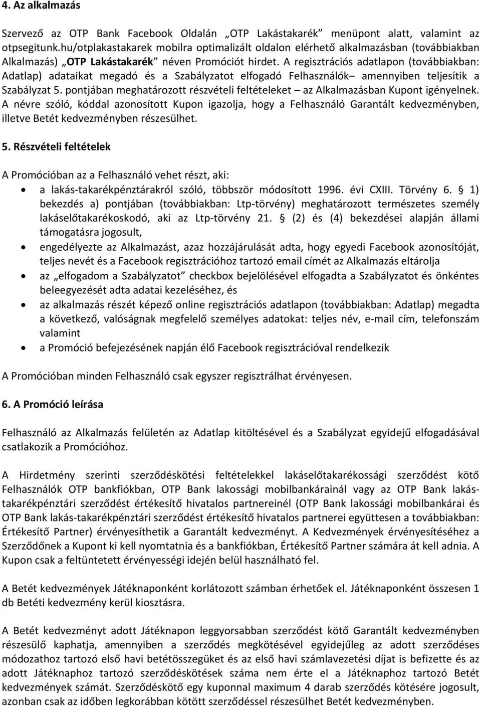 A regisztrációs adatlapon (továbbiakban: Adatlap) adataikat megadó és a Szabályzatot elfogadó Felhasználók amennyiben teljesítik a Szabályzat 5.