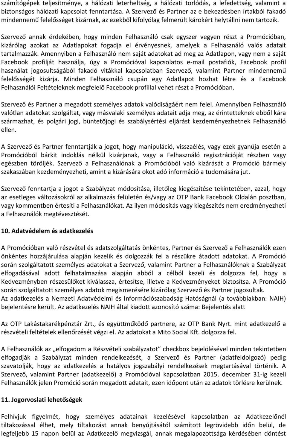 Szervező annak érdekében, hogy minden Felhasználó csak egyszer vegyen részt a Promócióban, kizárólag azokat az Adatlapokat fogadja el érvényesnek, amelyek a Felhasználó valós adatait tartalmazzák.