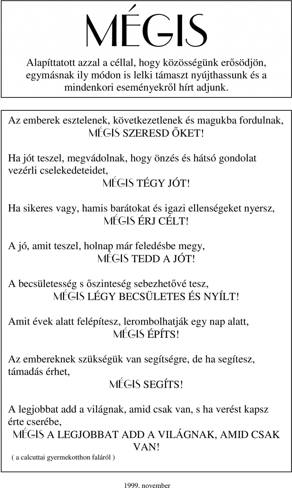 Ha sikeres vagy, hamis barátokat és igazi ellenségeket nyersz, MÉGIS ÉRJ CÉLT! A jó, amit teszel, holnap már feledésbe megy, MÉGIS TEDD A JÓT!