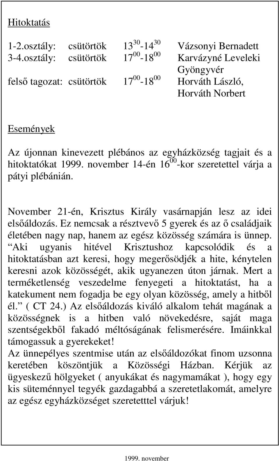 hitoktatókat 14-én 16 00 -kor szeretettel várja a pátyi plébánián. November 21-én, Krisztus Király vasárnapján lesz az idei elsıáldozás.