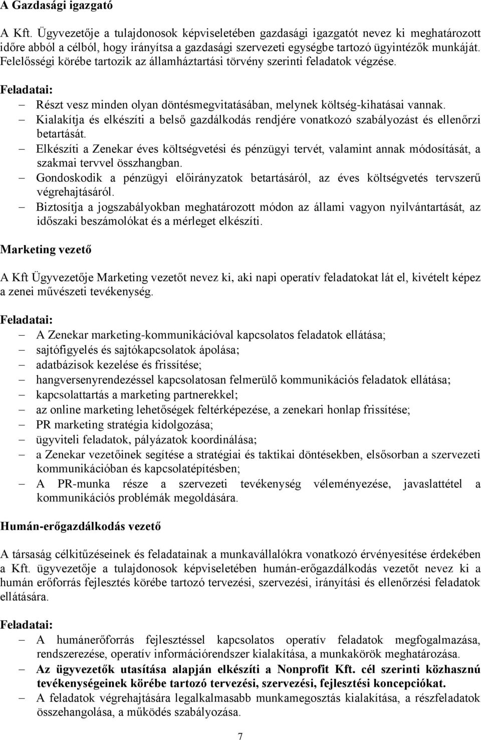 Felelősségi körébe tartozik az államháztartási törvény szerinti feladatok végzése. Részt vesz minden olyan döntésmegvitatásában, melynek költség-kihatásai vannak.