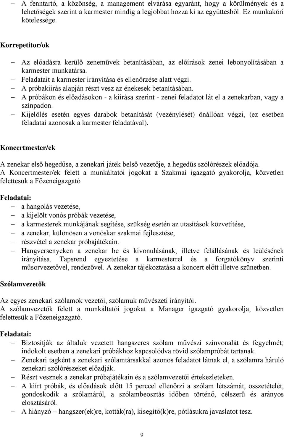 A próbakiírás alapján részt vesz az énekesek betanításában. A próbákon és előadásokon - a kiírása szerint - zenei feladatot lát el a zenekarban, vagy a színpadon.