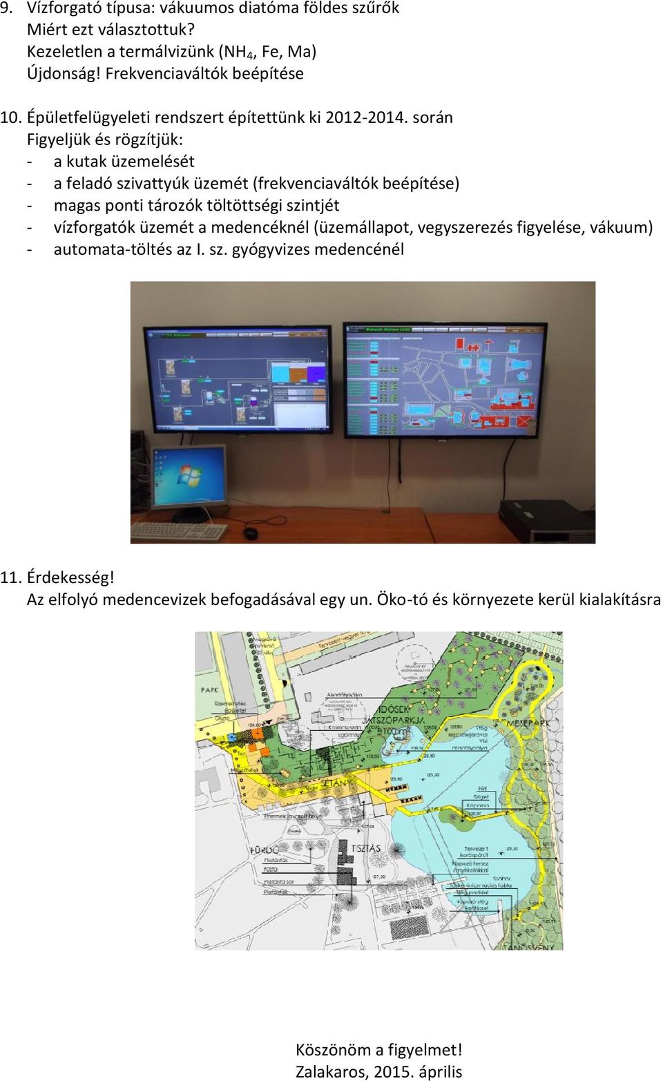 során Figyeljük és rögzítjük: - a kutak üzemelését - a feladó szivattyúk üzemét (frekvenciaváltók beépítése) - magas ponti tározók töltöttségi szintjét -