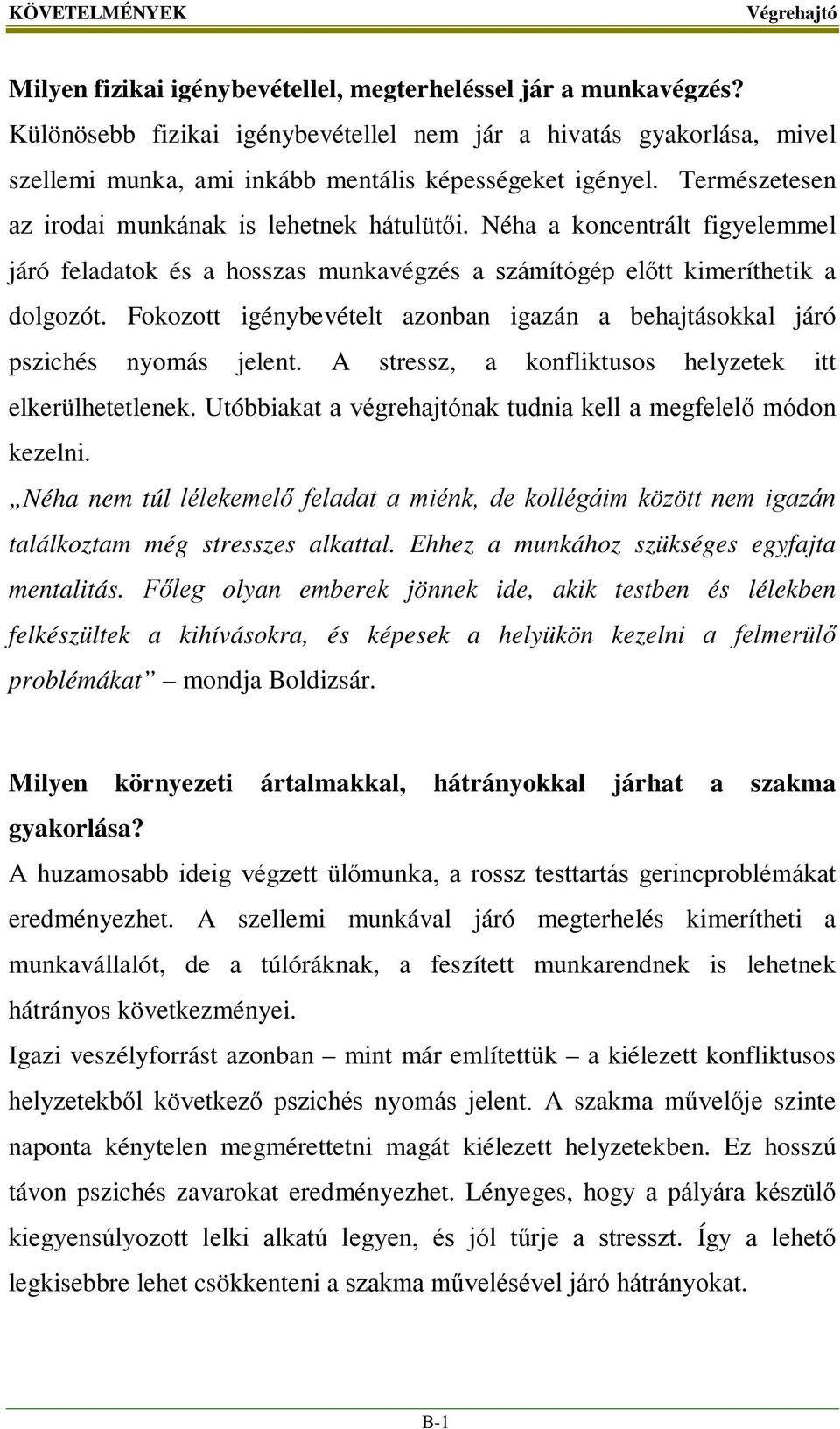 Néha a koncentrált figyelemmel járó feladatok és a hosszas munkavégzés a számítógép előtt kimeríthetik a dolgozót. Fokozott igénybevételt azonban igazán a behajtásokkal járó pszichés nyomás jelent.