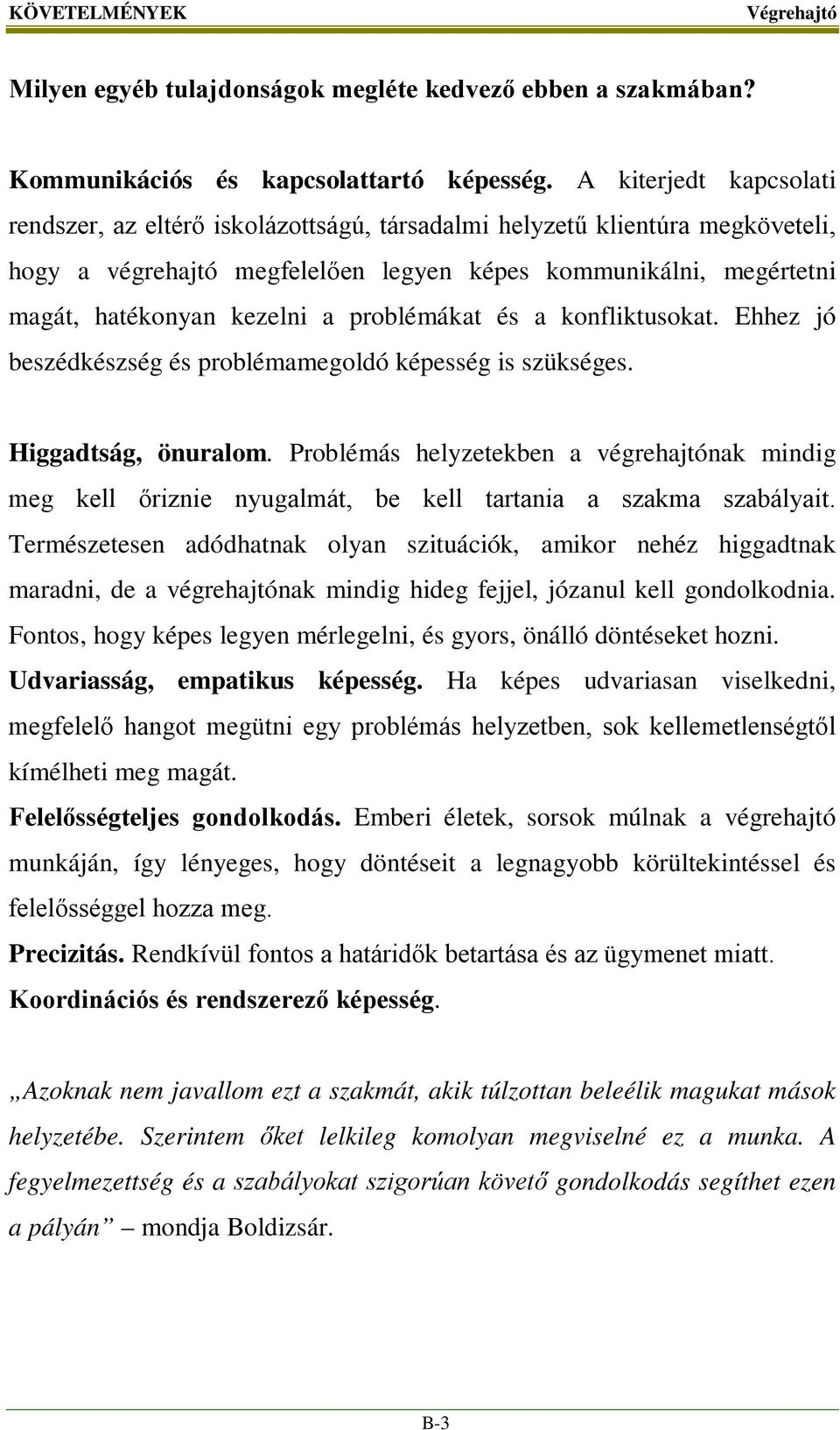 problémákat és a konfliktusokat. Ehhez jó beszédkészség és problémamegoldó képesség is szükséges. Higgadtság, önuralom.