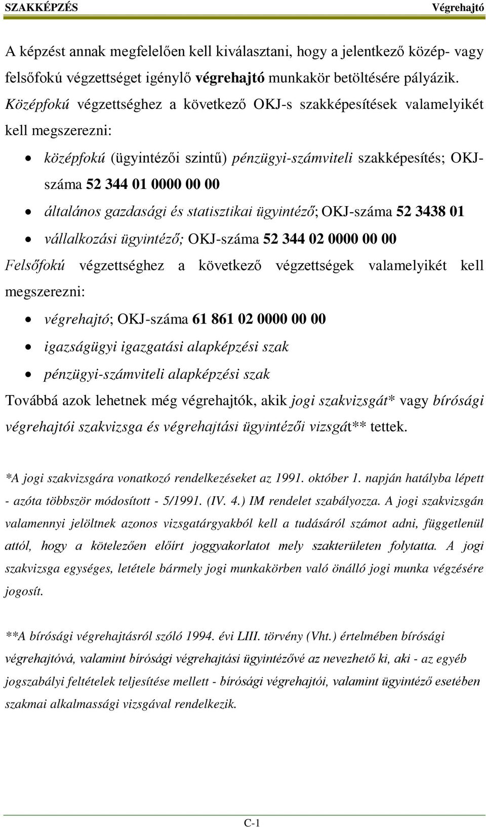 gazdasági és statisztikai ügyintéző; OKJ-száma 52 3438 01 vállalkozási ügyintéző; OKJ-száma 52 344 02 0000 00 00 Felsőfokú végzettséghez a következő végzettségek valamelyikét kell megszerezni: