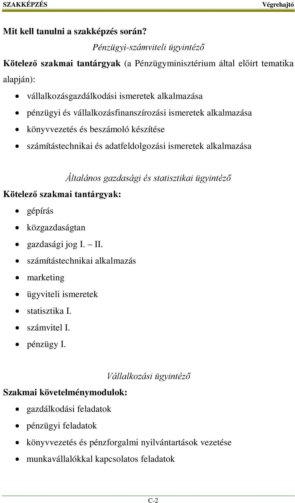 vállalkozásfinanszírozási ismeretek alkalmazása könyvvezetés és beszámoló készítése számítástechnikai és adatfeldolgozási ismeretek alkalmazása Általános gazdasági és statisztikai ügyintéző