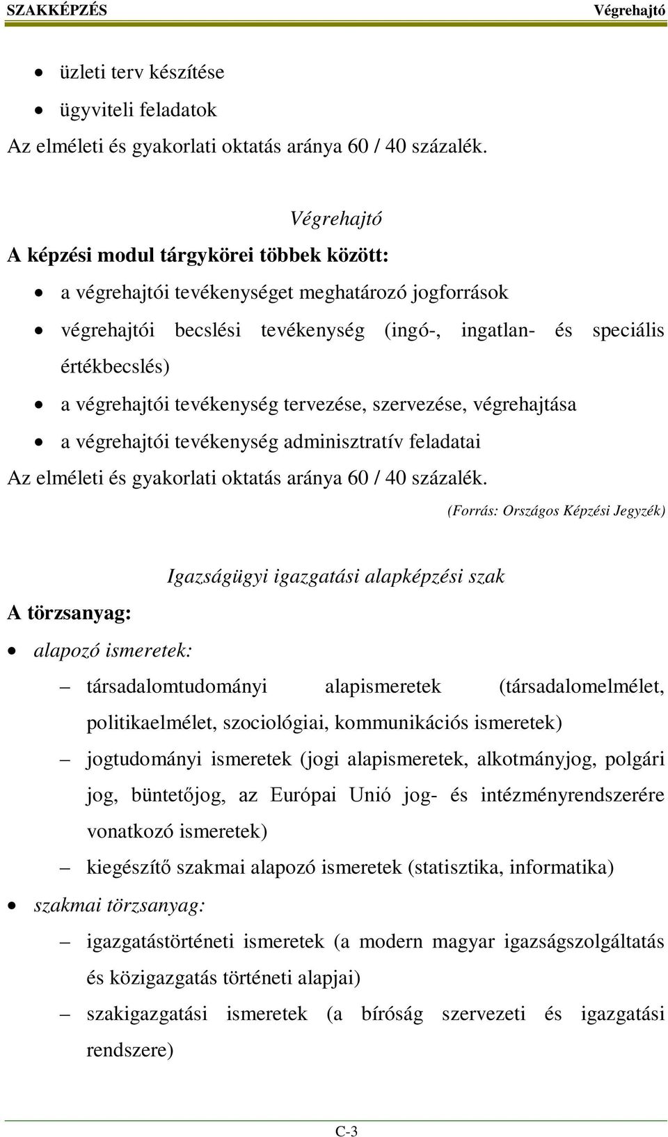 tervezése, szervezése, végrehajtása a végrehajtói tevékenység adminisztratív feladatai Az elméleti és gyakorlati oktatás aránya 60 / 40 százalék.