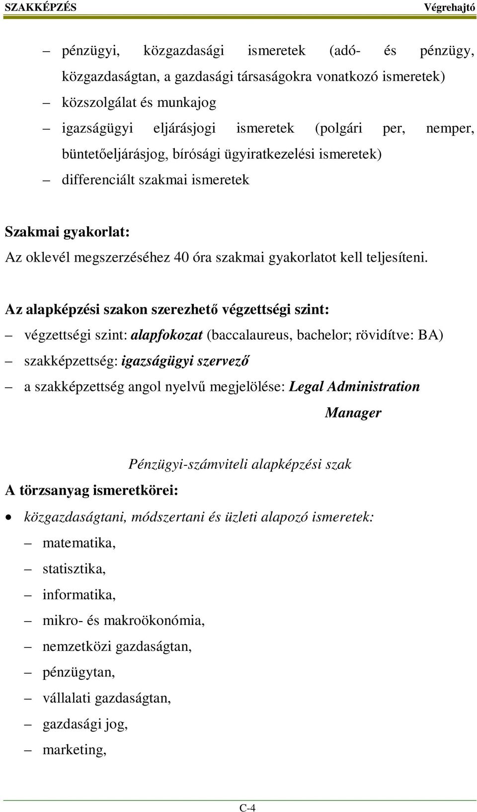Az alapképzési szakon szerezhető végzettségi szint: végzettségi szint: alapfokozat (baccalaureus, bachelor; rövidítve: BA) szakképzettség: igazságügyi szervező a szakképzettség angol nyelvű