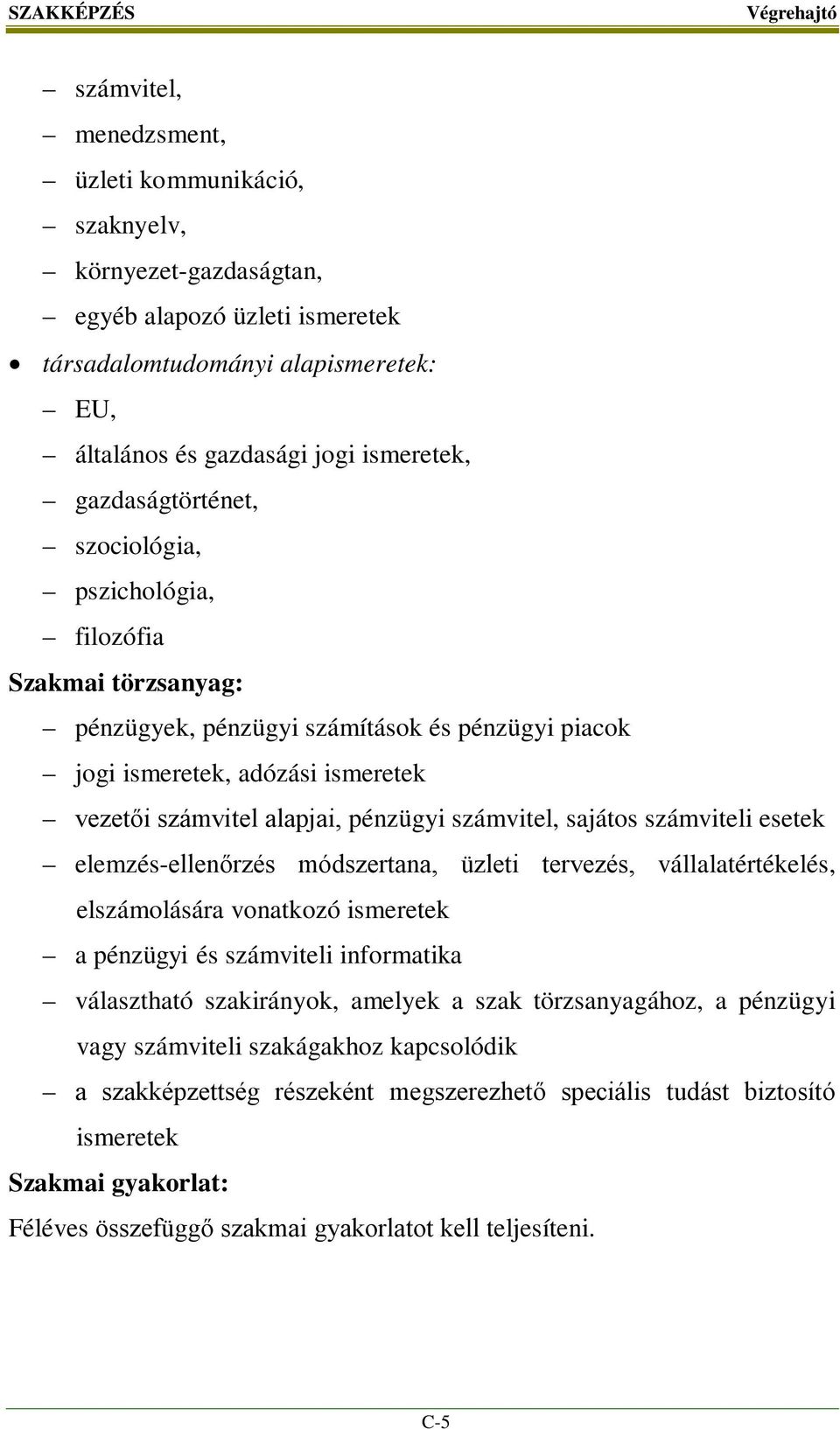 számvitel, sajátos számviteli esetek elemzés-ellenőrzés módszertana, üzleti tervezés, vállalatértékelés, elszámolására vonatkozó ismeretek a pénzügyi és számviteli informatika választható