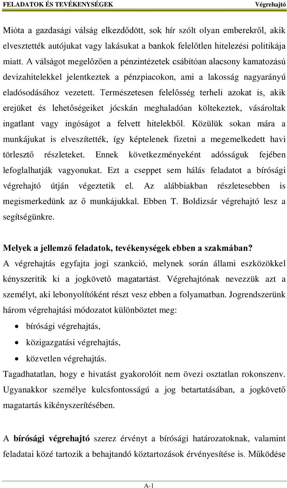 Természetesen felelősség terheli azokat is, akik erejüket és lehetőségeiket jócskán meghaladóan költekeztek, vásároltak ingatlant vagy ingóságot a felvett hitelekből.