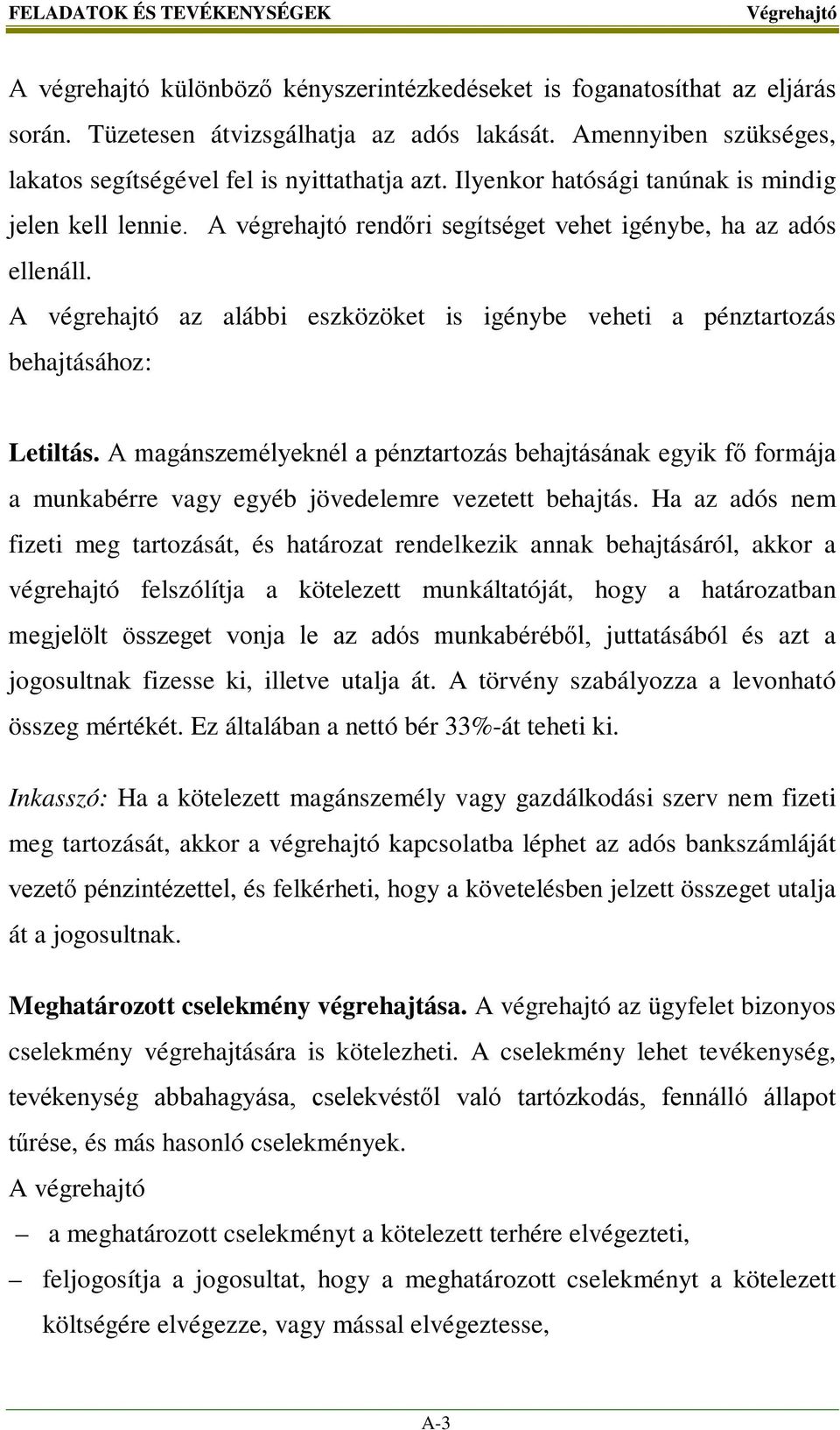 A végrehajtó az alábbi eszközöket is igénybe veheti a pénztartozás behajtásához: Letiltás.